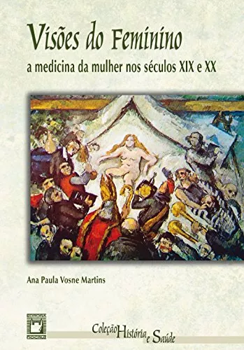Ebook | Visões Do Feminino: A Medicina Da Mulher Nos Séculos Xix E Xx